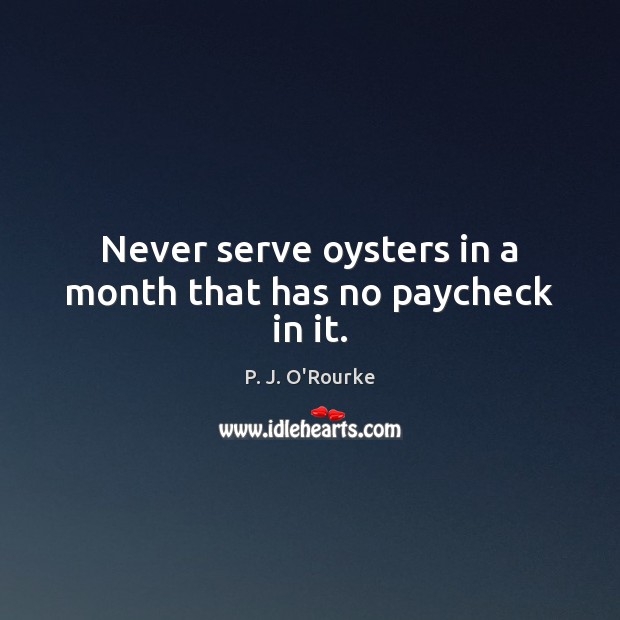 Never serve oysters in a month that has no paycheck in it. Image