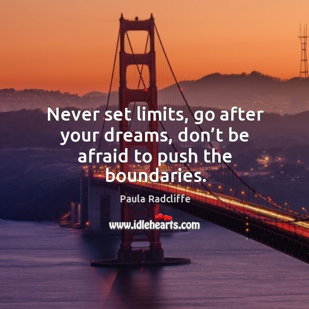 Never set limits, go after your dreams, don’t be afraid to push the boundaries. Don’t Be Afraid Quotes Image