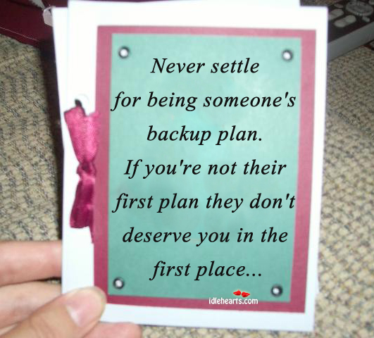 Never settle for being someone’s backup plan. Plan Quotes Image