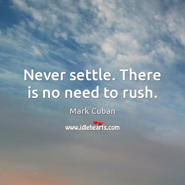 Never settle. There is no need to rush. Mark Cuban Picture Quote