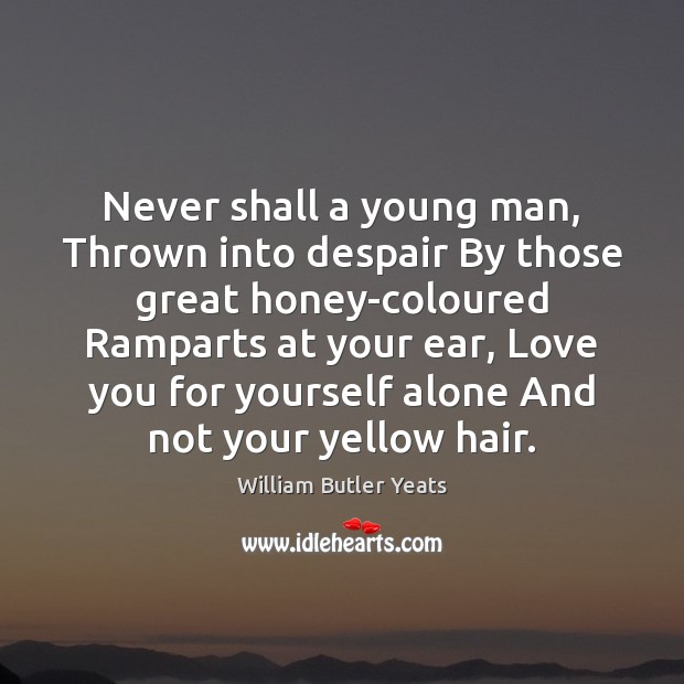 Never shall a young man, Thrown into despair By those great honey-coloured William Butler Yeats Picture Quote