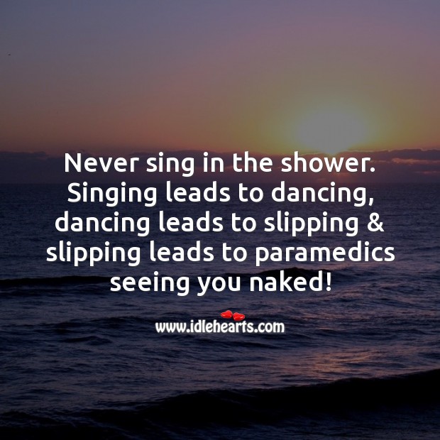 Never sing in the shower. Funny Quotes Image