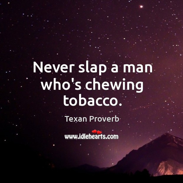 Never slap a man who’s chewing tobacco. Texan Proverbs Image