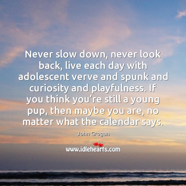 Never slow down, never look back, live each day with adolescent verve Never Look Back Quotes Image