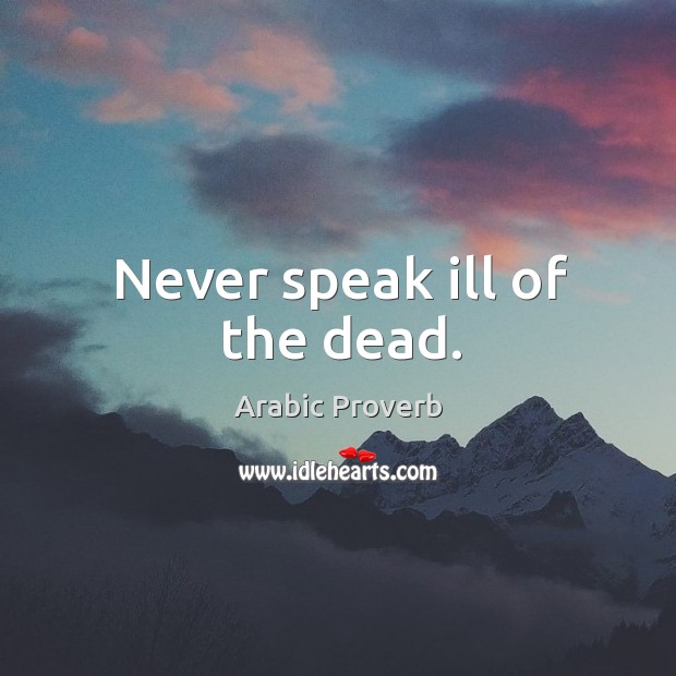 Never speak ill of the dead. Image
