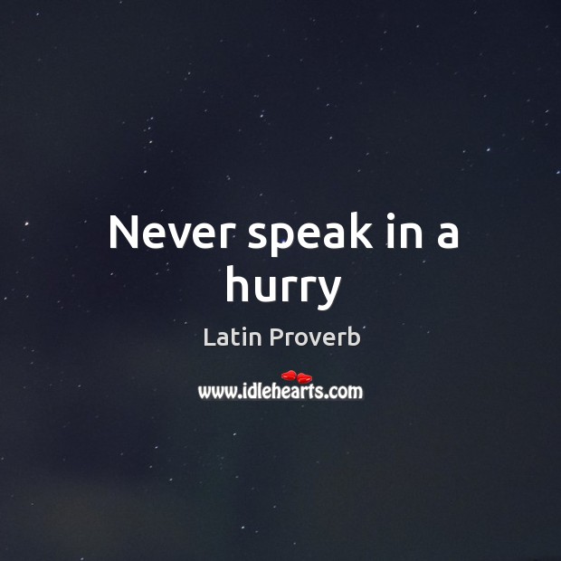 Never speak in a hurry Latin Proverbs Image