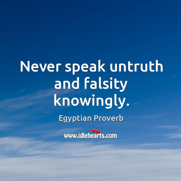 Never speak untruth and falsity knowingly. Egyptian Proverbs Image
