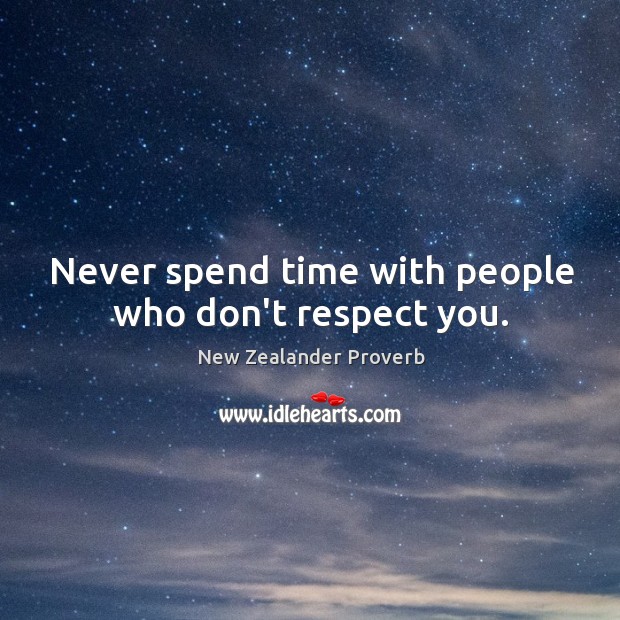 Never spend time with people who don’t respect you. New Zealander Proverbs Image
