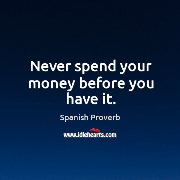 Never spend your money before you have it. Image