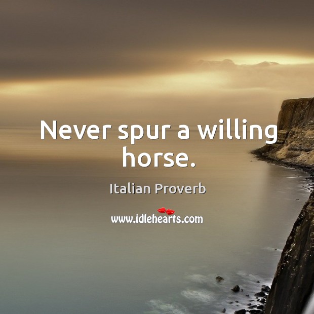 Never spur a willing horse. Image