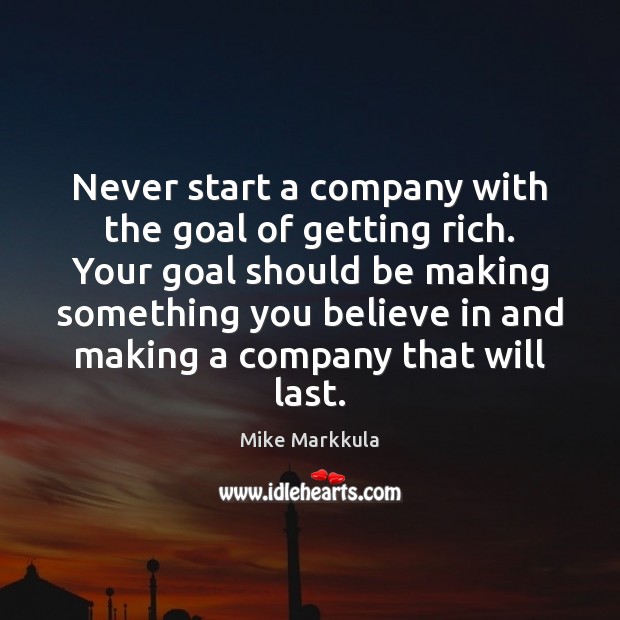 Never start a company with the goal of getting rich. Your goal Mike Markkula Picture Quote