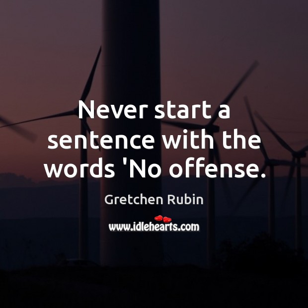 Never start a sentence with the words ‘No offense. Gretchen Rubin Picture Quote