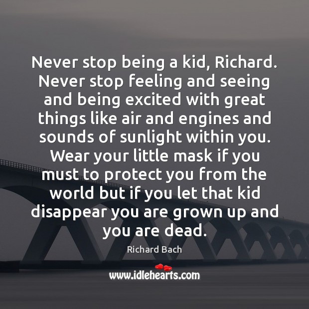 Never stop being a kid, Richard. Never stop feeling and seeing and Richard Bach Picture Quote