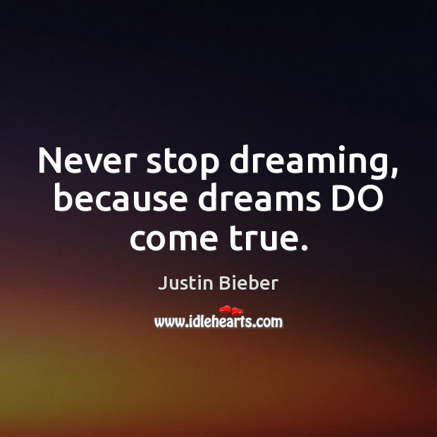 Never stop dreaming, because dreams DO come true. Justin Bieber Picture Quote