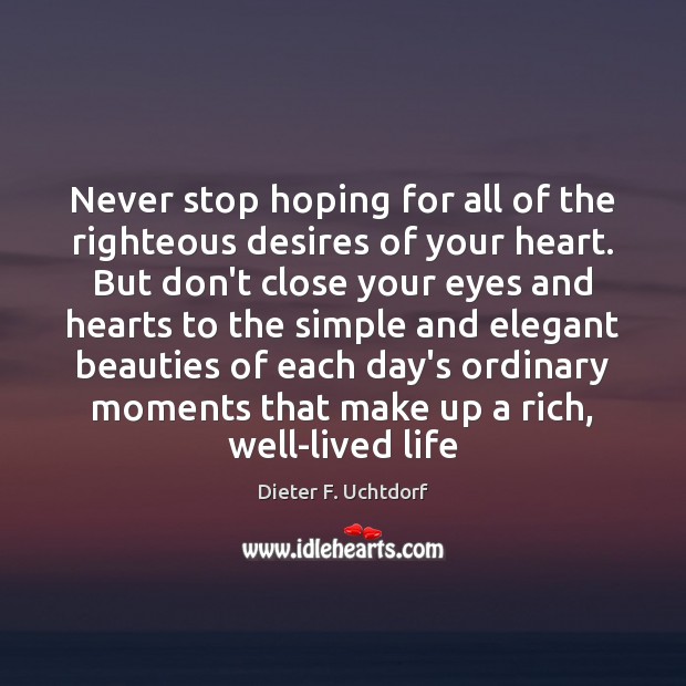 Never stop hoping for all of the righteous desires of your heart. Dieter F. Uchtdorf Picture Quote