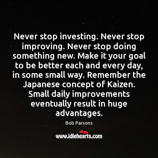 Never stop investing. Never stop improving. Never stop doing something new. Make Bob Parsons Picture Quote