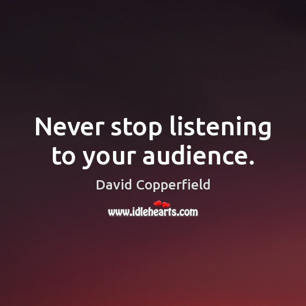Never stop listening to your audience. David Copperfield Picture Quote