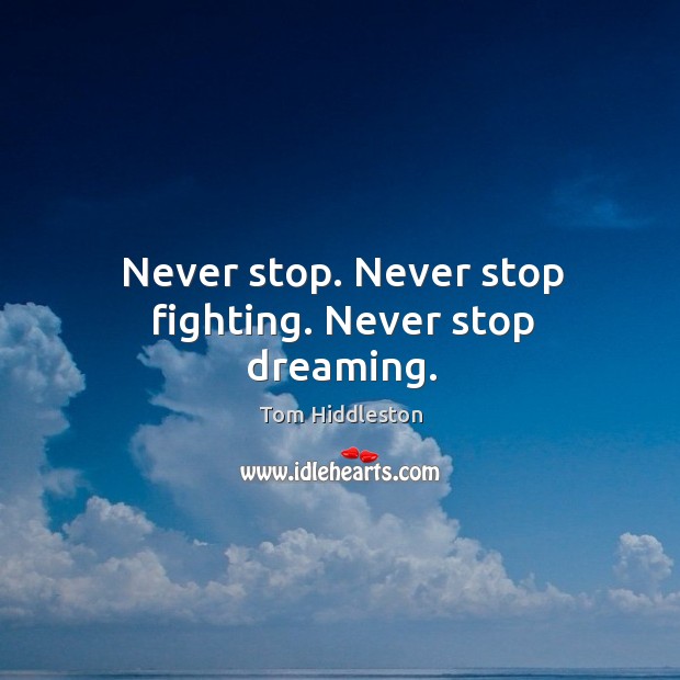 Never stop. Never stop fighting. Never stop dreaming. Dreaming Quotes Image
