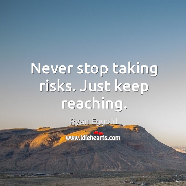 Never stop taking risks. Just keep reaching. Ryan Eggold Picture Quote