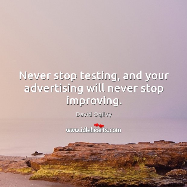 Never stop testing, and your advertising will never stop improving. David Ogilvy Picture Quote
