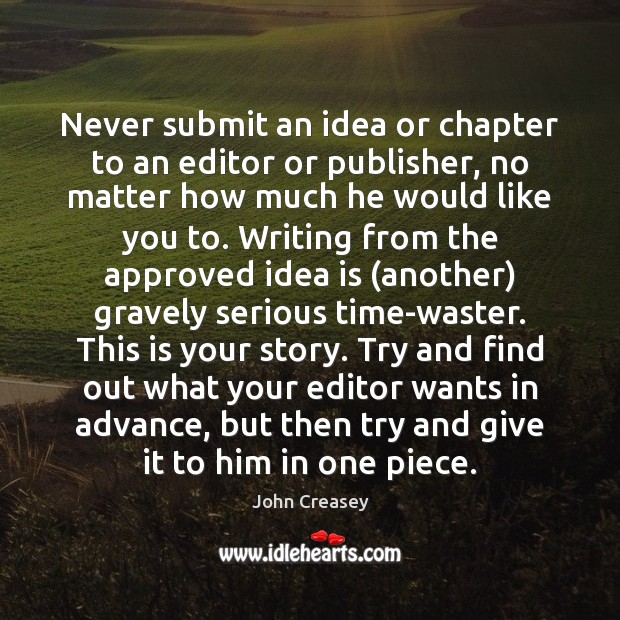 Never submit an idea or chapter to an editor or publisher, no John Creasey Picture Quote