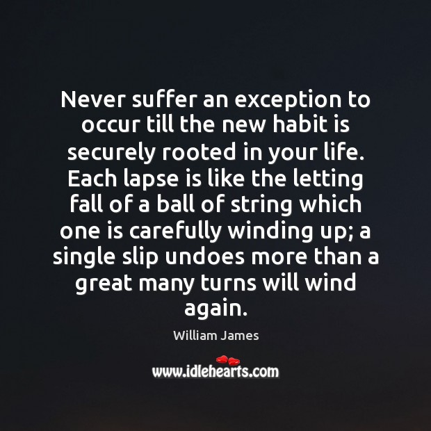 Never suffer an exception to occur till the new habit is securely William James Picture Quote