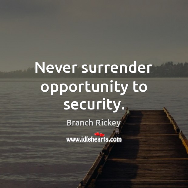Never surrender opportunity to security. Branch Rickey Picture Quote