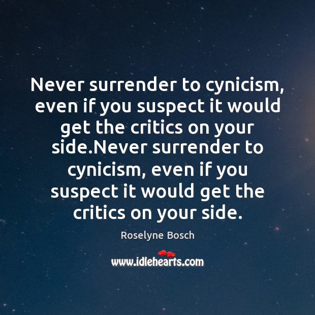 Never surrender to cynicism, even if you suspect it would get the Roselyne Bosch Picture Quote