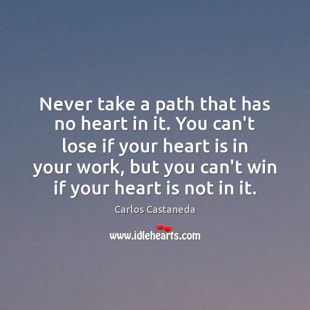 Never take a path that has no heart in it. You can’t Image