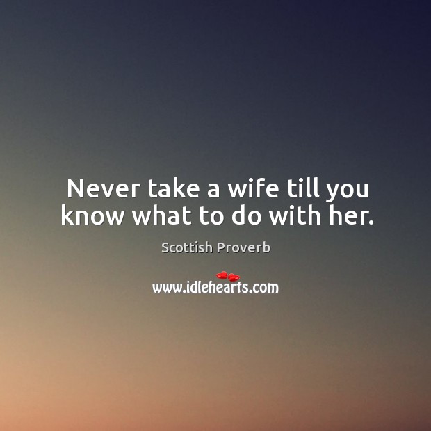 Never take a wife till you know what to do with her. Image