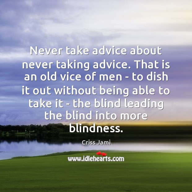 Never take advice about never taking advice. That is an old vice Criss Jami Picture Quote