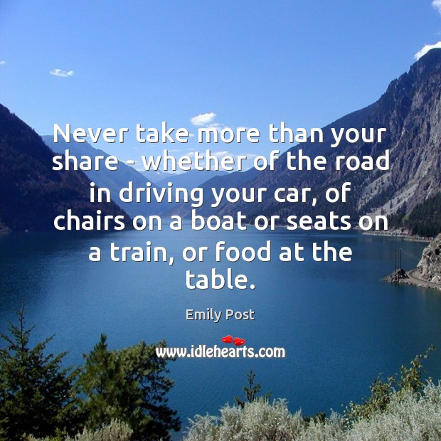 Never take more than your share – whether of the road in Emily Post Picture Quote