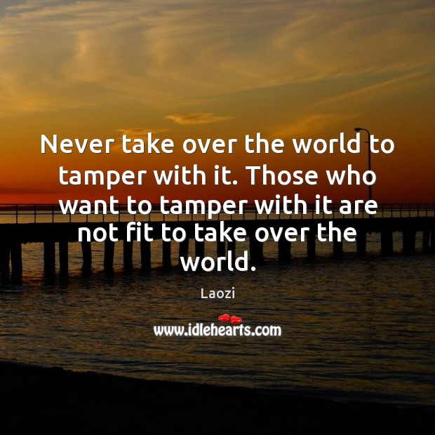 Never take over the world to tamper with it. Those who want Laozi Picture Quote