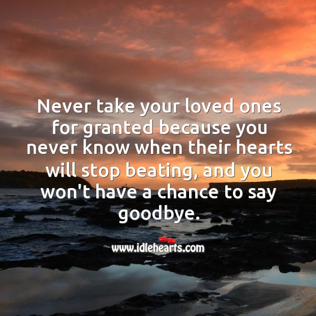 Never take your loved ones for granted. Goodbye Quotes Image