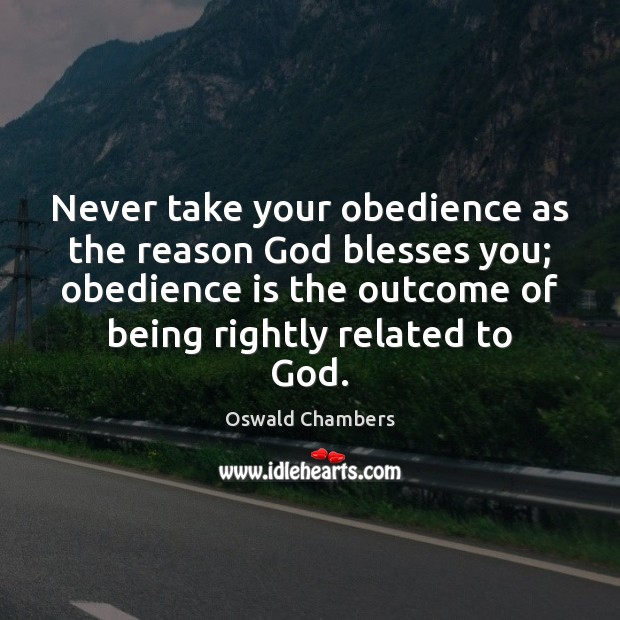 Never take your obedience as the reason God blesses you; obedience is Oswald Chambers Picture Quote