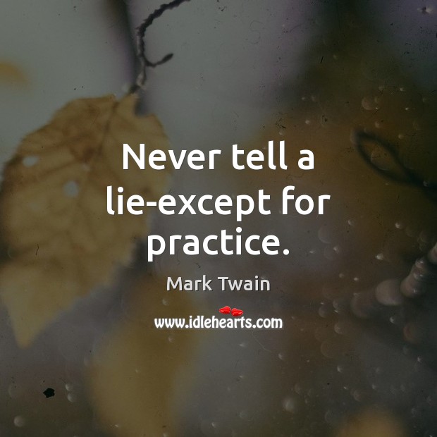 Never tell a lie-except for practice. Image