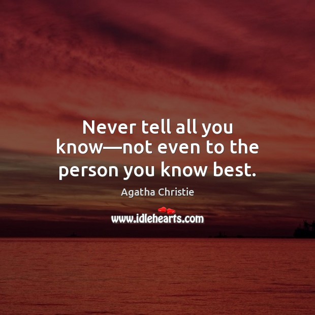 Never tell all you know—not even to the person you know best. Agatha Christie Picture Quote