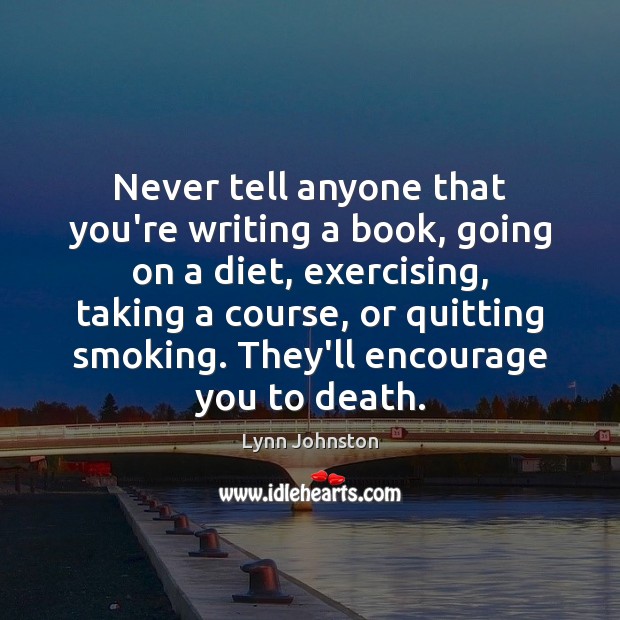 Never tell anyone that you’re writing a book, going on a diet, Lynn Johnston Picture Quote