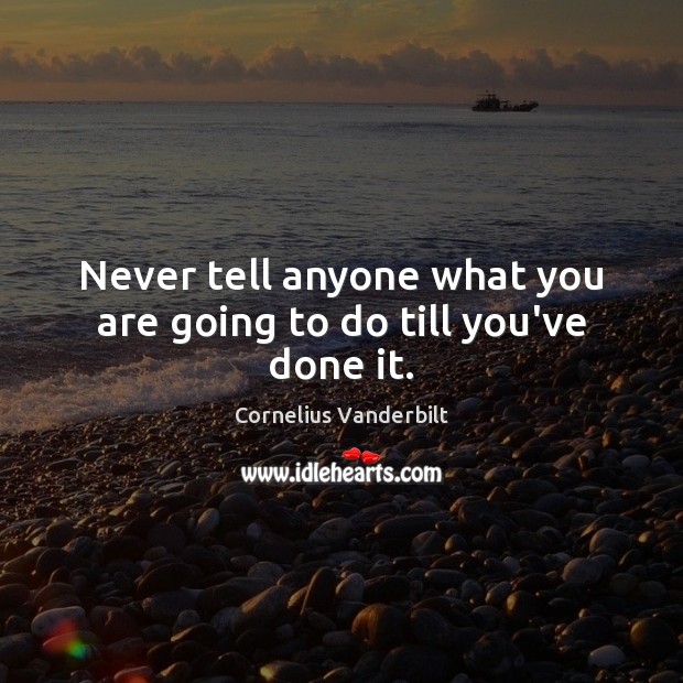 Never tell anyone what you are going to do till you’ve done it. Image