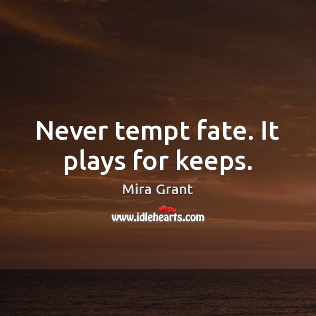 Never tempt fate. It plays for keeps. Mira Grant Picture Quote