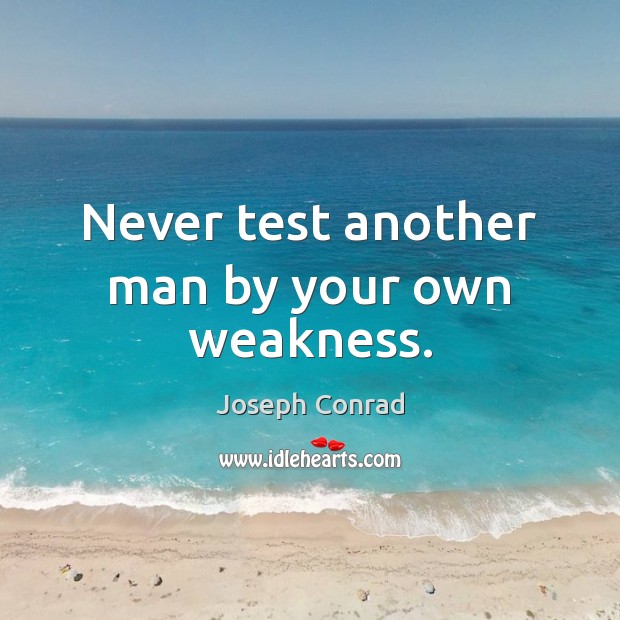 Never test another man by your own weakness. Image