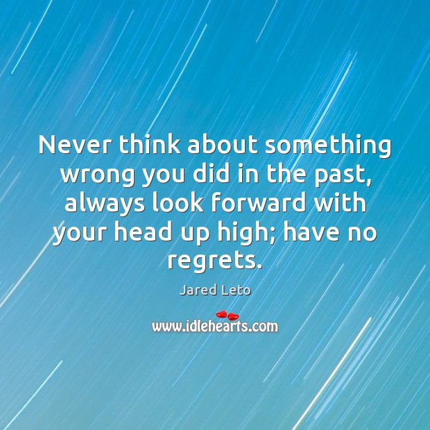 Never think about something wrong you did in the past, always look Jared Leto Picture Quote