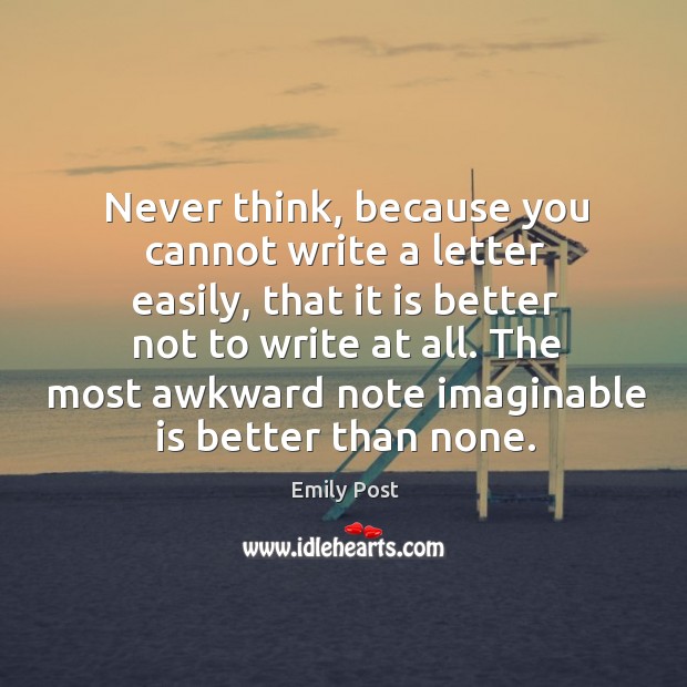 Never think, because you cannot write a letter easily, that it is Emily Post Picture Quote