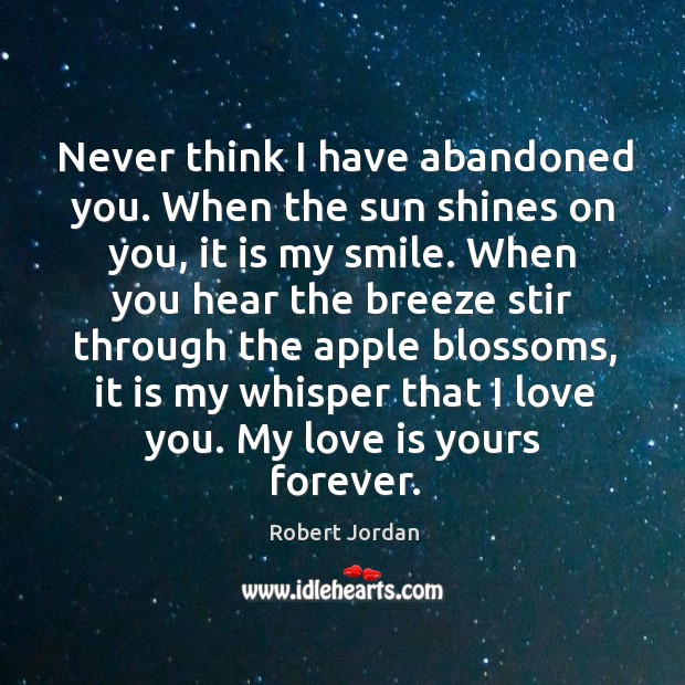 Never think I have abandoned you. When the sun shines on you, Robert Jordan Picture Quote