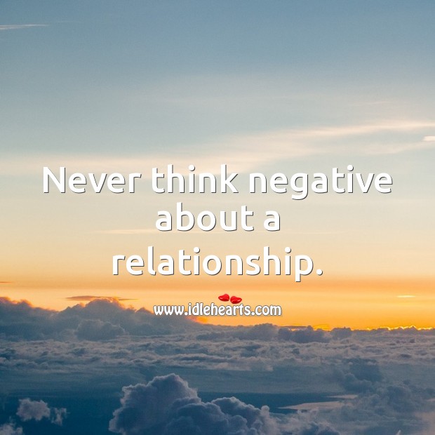Never think negative about a relationship. Image