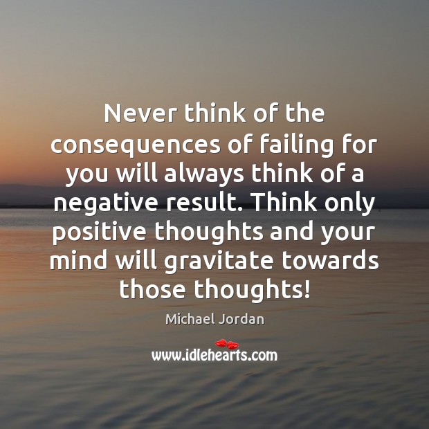 Never think of the consequences of failing for you will always think Michael Jordan Picture Quote
