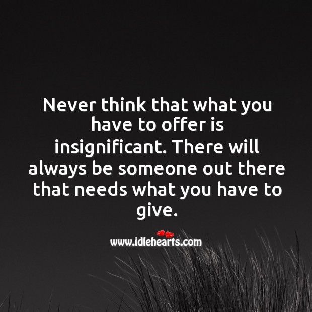 Never think that what you have to offer is insignificant. Image