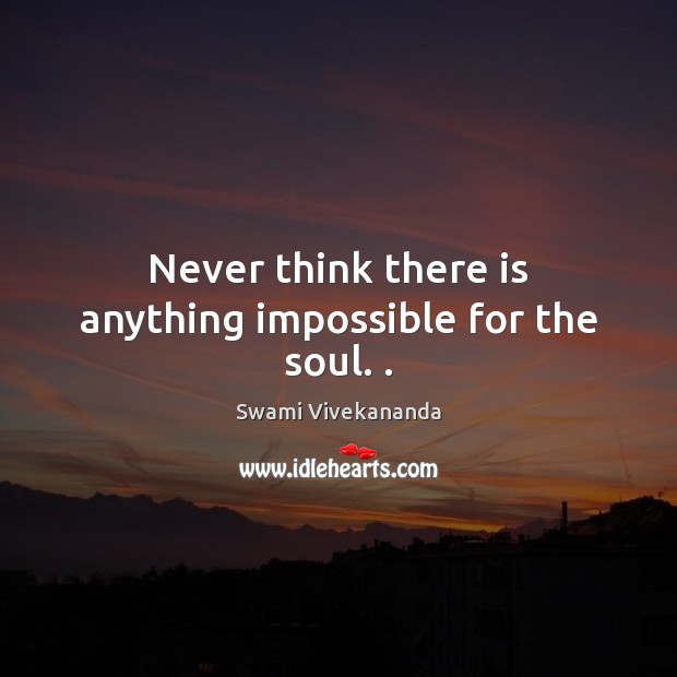Never think there is anything impossible for the soul. . Swami Vivekananda Picture Quote