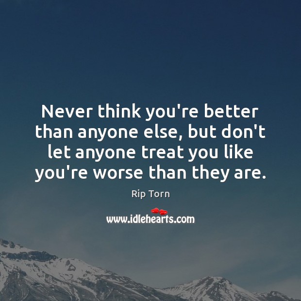 Never think you’re better than anyone else, but don’t let anyone treat Image