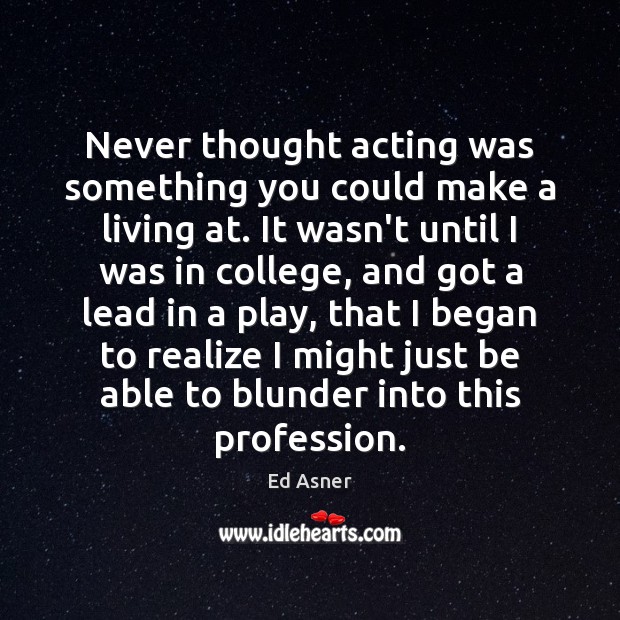 Never thought acting was something you could make a living at. It Ed Asner Picture Quote